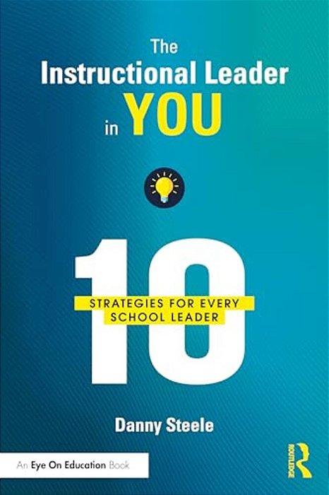 The Instructional Leader In You: 10 Strategies For Every School Leader-..