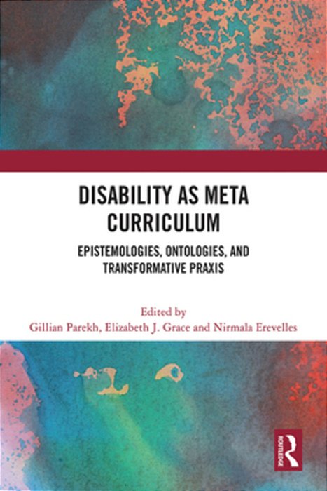 Disability As Meta Curriculum: Epistemologies, Ontologies, And Transformative Praxis-..