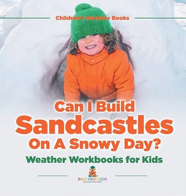 Can I Build Sandcastles On A Snowy Day? Weather Workbooks For Kids Children's Weather Books-..