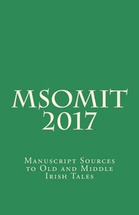 Msomit 2017: Manuscript Sources To Old And Middle Irish Tales-..