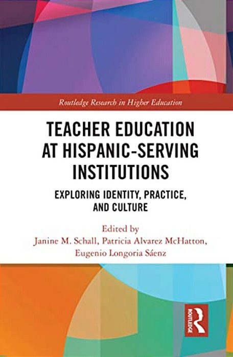 Teacher Education At Hispanic-Serving Institutions: Exploring Identity, Practice, And Culture-..