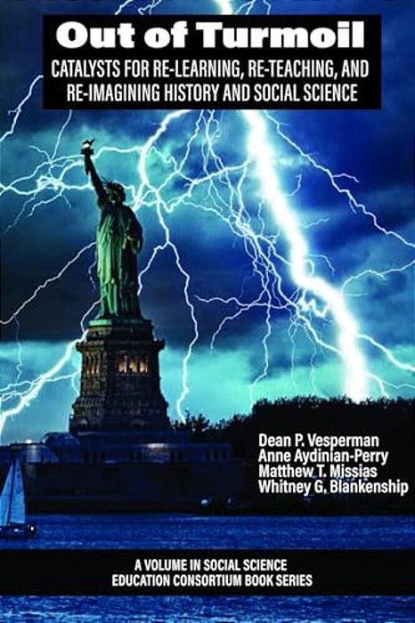 Out Of Turmoil: Catalysts For Re-Learning, Re-Teaching, And Re-Imagining History And Social Science-..
