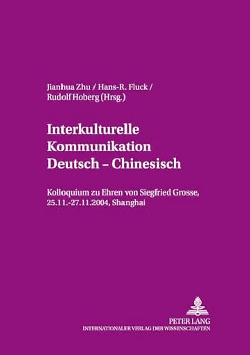 Interkulturelle Kommunikation Deutsch - Chinesisch: Kolloquium Zu Ehren Von Siegfried Grosse, 25.11.-27.11.2004, Shanghai-..
