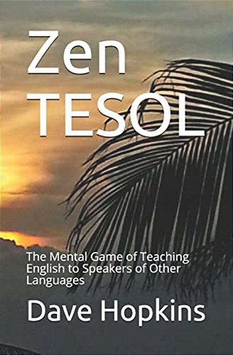 Zen Tesol: The Mental Game Of Teaching English To Speakers Of Other Languages-..