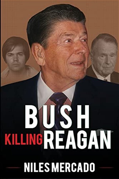 Bush Killing Reagan: The Bush-Hinckley Conspiracy Bill O'Reilly Won't Tell About-..