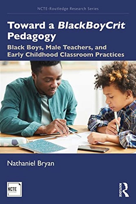 Toward A Blackboycrit Pedagogy: Black Boys, Male Teachers, And Early Childhood Classroom Practices-..