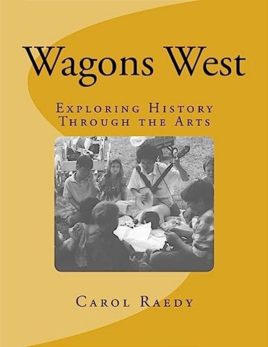 Wagons West: Exploring History Through The Arts-..