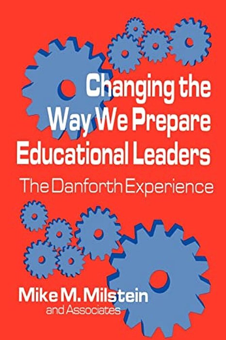 Changing The Way We Prepare Educational Leaders: The Danforth Experience-..