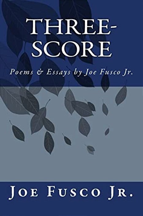 Three-Score: Poems & Essays By Joe Fusco Jr. -..