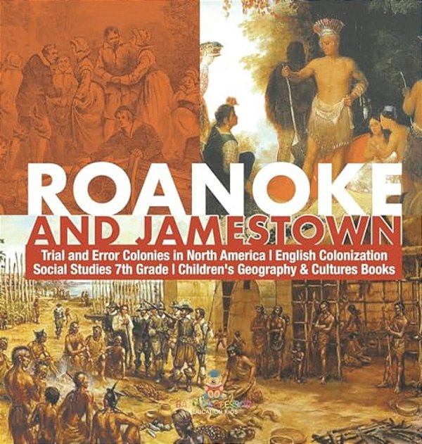 Roanoke And Jamestown! Trial, Error, Successes And Failures In North American Colonization Grade 7 Children's American History-..
