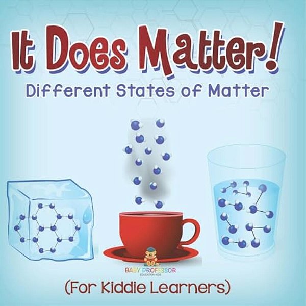 It Does Matter!: Different States Of Matter (For Kiddie Learners)-..