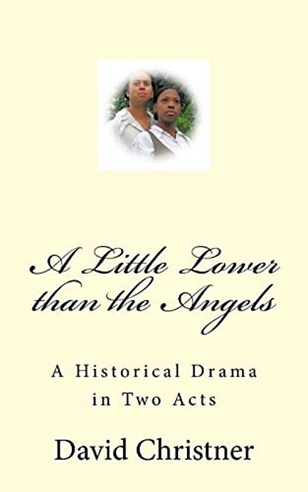 A Little Lower Than The Angels: A Historical Drama In Two Acts-..
