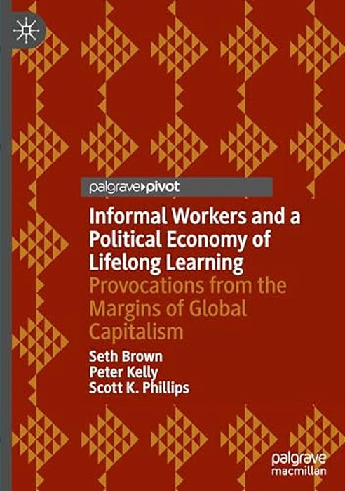Informal Workers And A Political Economy Of Lifelong Learning: Provocations From The Margins Of Global Capitalism-..
