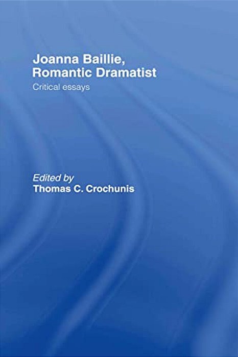Joanna Baillie, Romantic Dramatist: Critical Essays-..