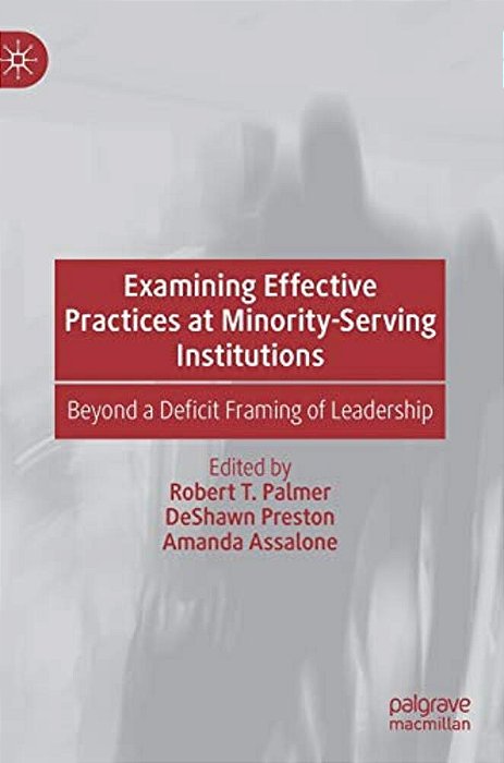 Examining Effective Practices At Minority-Serving Institutions: Beyond A Deficit Framing Of Leadership-..