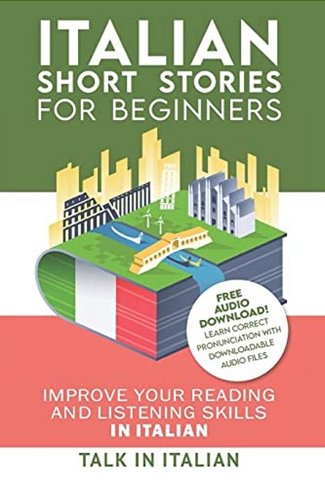 Italian: Short Stories For Beginners: Improve Your Reading And Listening Skills In Italian. Learn Italian With Stories-..
