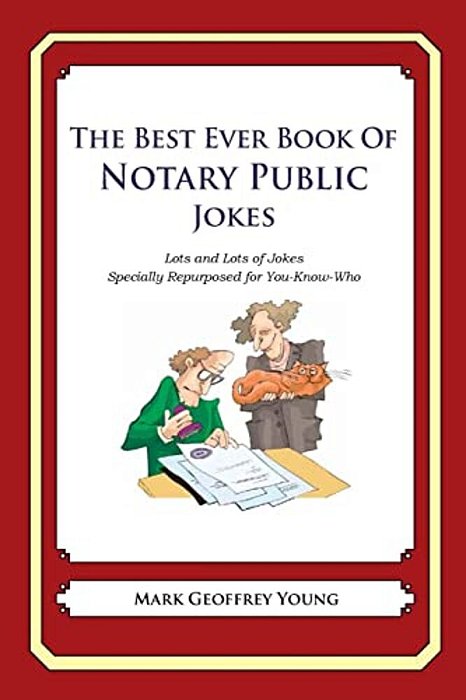 The Best Ever Book Of Notary Public Jokes: Lots And Lots Of Jokes Specially Repurposed For You-Know-who-..