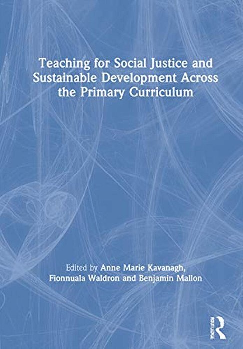 Teaching For Social Justice And Sustainable Development Across The Primary Curriculum-..