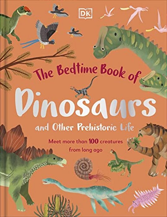 The Bedtime Book Of Dinosaurs And Other Prehistoric Life: Meet More Than 100 Creatures From Long Ago-..