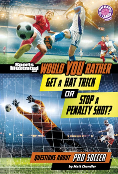 Would You Rather Get A Hat Trick Or Stop A Penalty Shot?: Questions About Pro Soccer-..