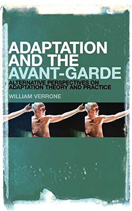 Adaptation And The Avant-Garde: Alternative Perspectives On Adaptation Theory And Practice-..