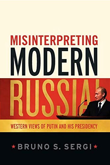 Misinterpreting Modern Russia: Western Views Of Putin And His Presidency-..