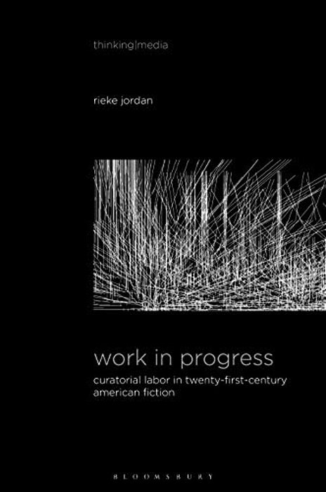 Work In Progress: Curatorial Labor In Twenty-First-century American Fiction-..