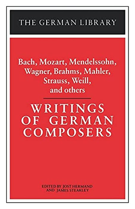Writings Of German Composers: Bach, Mozart, Mendelssohn, Wagner, Brahms, Mahler, Strauss, Weill, And-..
