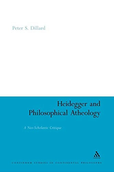 Heidegger And Philosophical Atheology: A Neo-Scholastic Critique-..