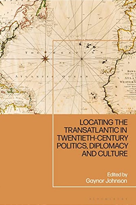 Locating The Transatlantic In Twentieth-Century Politics, Diplomacy And Culture-..