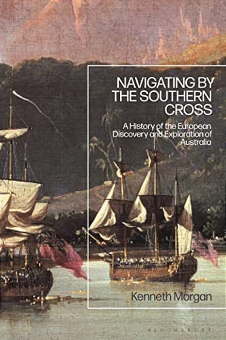 Navigating By The Southern Cross: A History Of The European Discovery And Exploration Of Australia-..