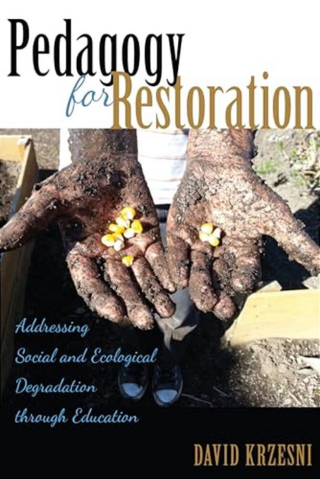 Pedagogy For Restoration: Addressing Social And Ecological Degradation Through Education-..