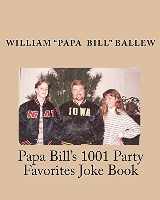 Papa Bill's 1001 Party Favorites Joke Book: If You Can't Laugh At Yourself, Then Laugh At Everyone Else!-..