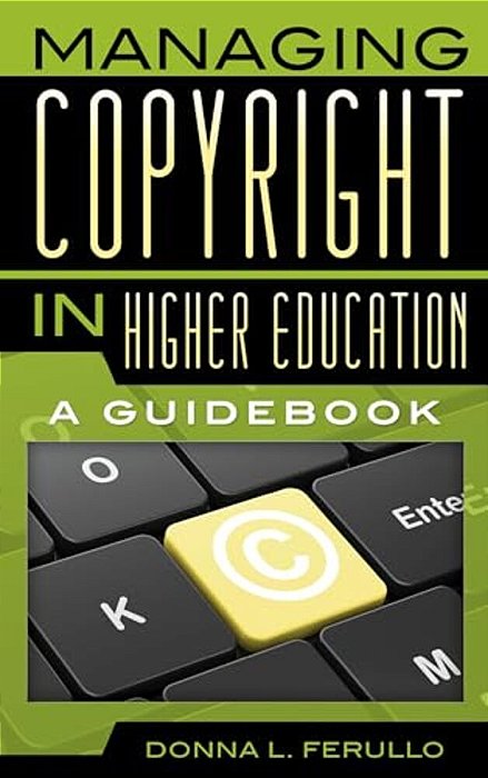 Managing Copyright In Higher Education: A Guidebook-..