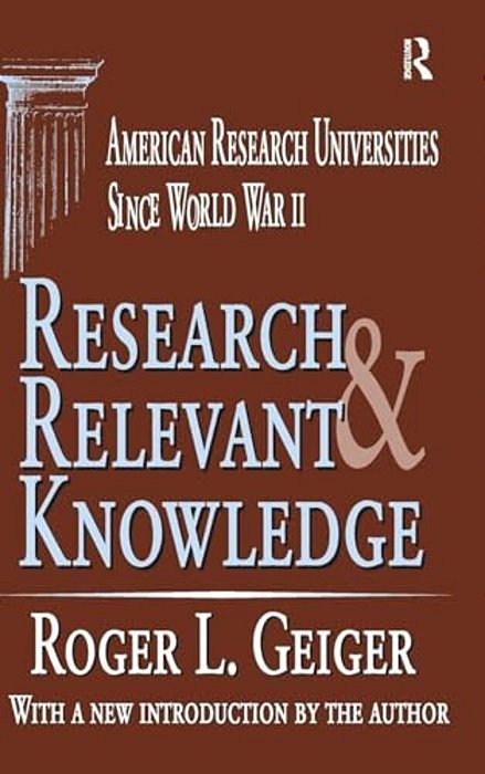Research And Relevant Knowledge: American Research Universities Since World War II-..