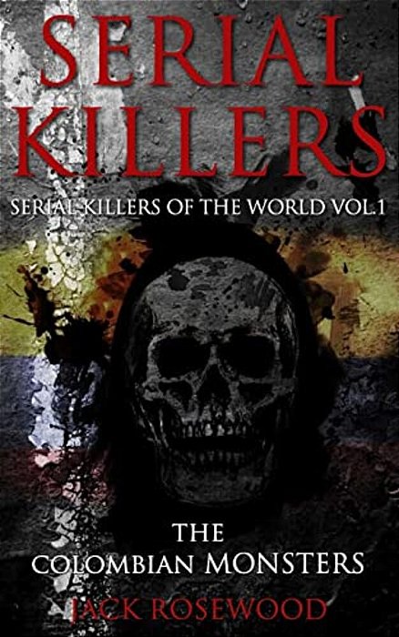 Serial Killers: The Colombian Monsters: True Crime Serial Killers-..