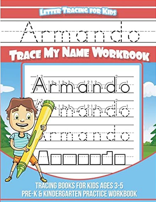 Armando Letter Tracing For Kids Trace My Name Workbook: Tracing Books For Kids Ages 3 - 5 Pre-k & Kindergarten Practice Workbook-..
