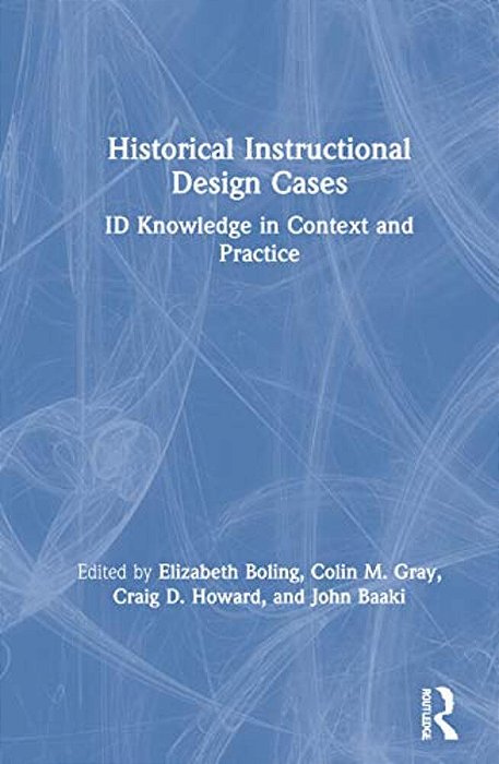 Historical Instructional Design Cases: Id Knowledge In Context And Practice-..