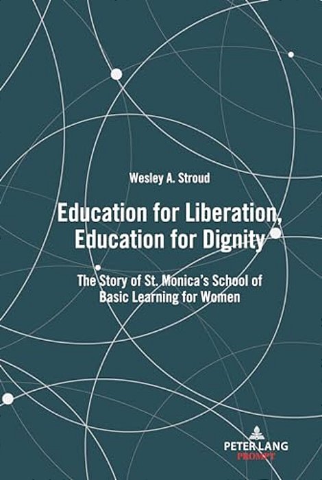 Education For Liberation, Education For Dignity: The Story Of St. Monica's School Of Basic Learning For Women-..