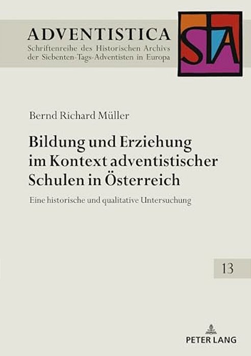 Bildung Und Erziehung Im Kontext Adventistischer Schulen In Oesterreich: Eine Historische Und Qualitative Untersuchung-..