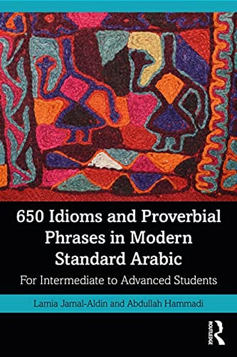 650 Idioms And Proverbial Phrases In Modern Standard Arabic: For Intermediate To Advanced Students-..