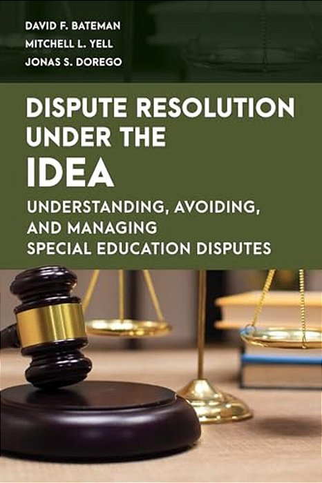 Dispute Resolution Under The Idea: Understanding, Avoiding, And Managing Special Education Disputes-..