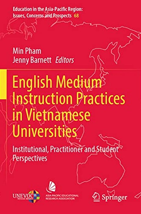 English Medium Instruction Practices In Vietnamese Universities: Institutional, Practitioner And Student Perspectives-..