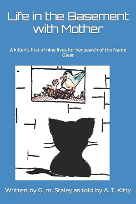 Life In The Basement With Mother: A Kitten's First Of Nine Lives For Her Search Of The Name Giver-..