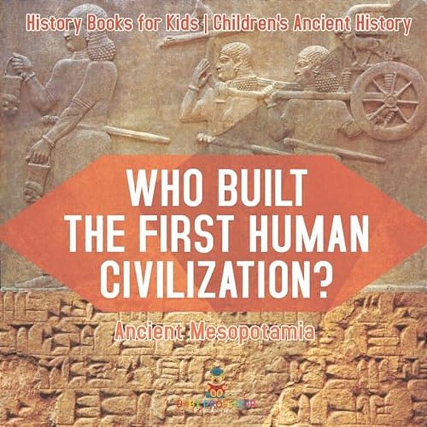 Who Built The First Human Civilization? Ancient Mesopotamia - History Books For Kids Children's Ancient History-..