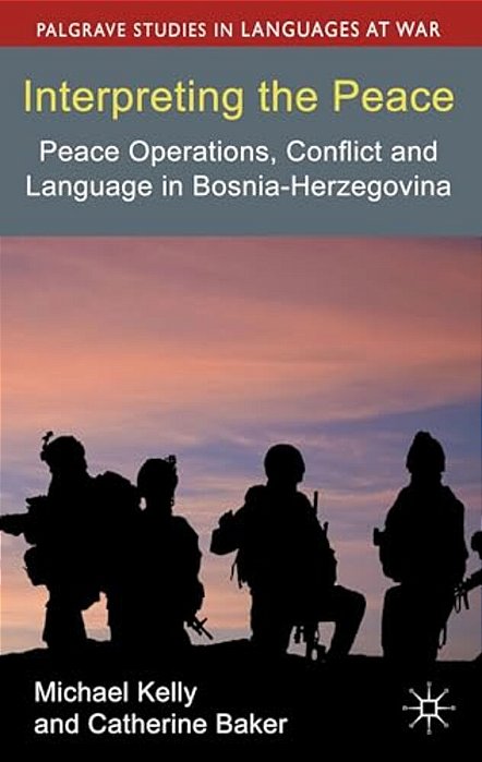 Interpreting The Peace: Peace Operations, Conflict And Language In Bosnia-Herzegovina-..