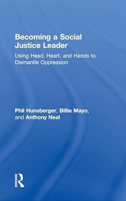 Becoming A Social Justice Leader: Using Head, Heart, And Hands To Dismantle Oppression-..