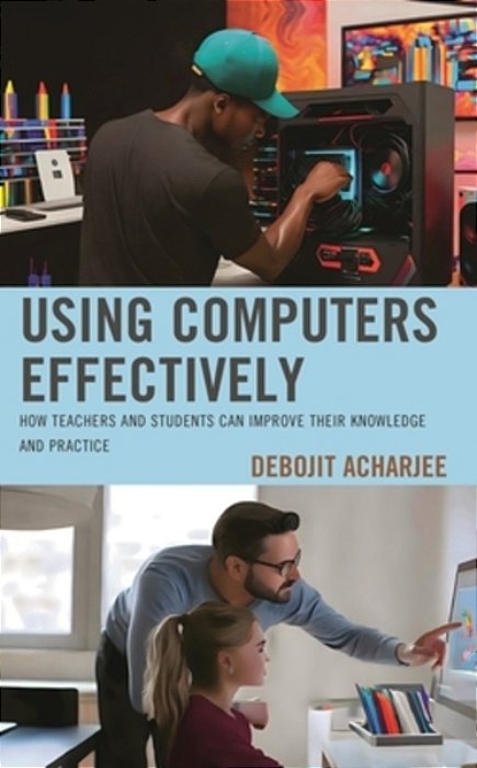 Using Computers Effectively: How Teachers And Students Can Improve Their Knowledge And Practice-..