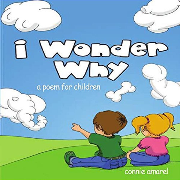 I Wonder Why: A Poem For Children-..