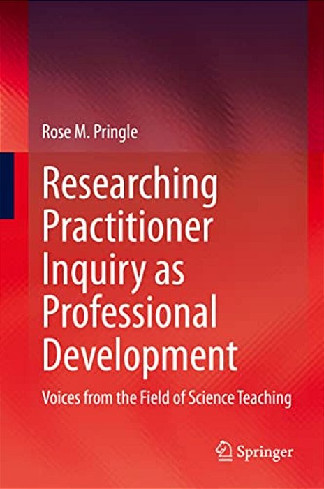 Researching Practitioner Inquiry As Professional Development: Voices From The Field Of Science Teaching-..